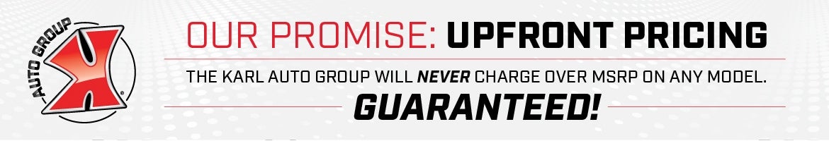 Karl Auto Group logo next to text: OUR PROMISE: UPFRONT PRICING. We will NEVER charge over MSRP. GUARANTEED!
